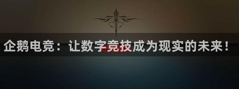 iM电竞电竞体育官方网站是什么：企鹅电竞：让数字竞技成为现实的未来！